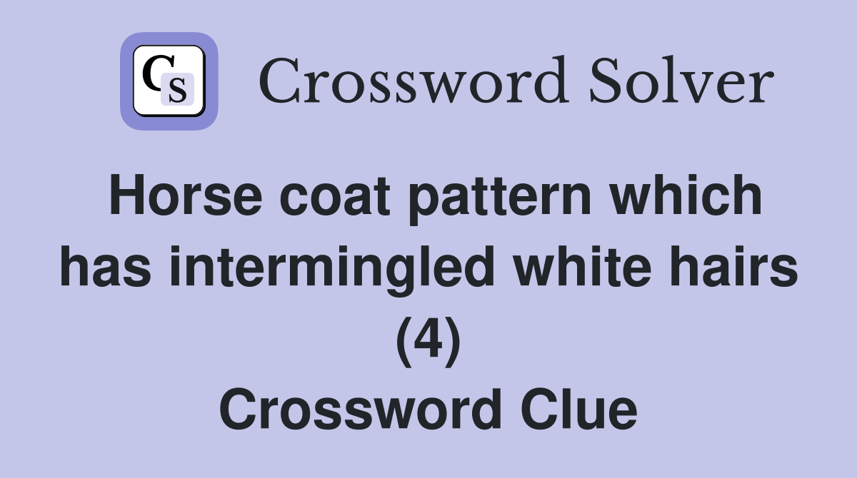 Horse coat pattern which has intermingled white hairs (4) Crossword Clue Answers Crossword
